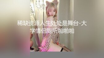 稀缺资源人生处处是舞台-大学情侣厕所啪啪啪