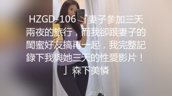 HZGD-106 「妻子參加三天兩夜的旅行，而我卻跟妻子的閨蜜好友搞再一起，我完整記錄下我與她三天的性愛影片！」森下美憐