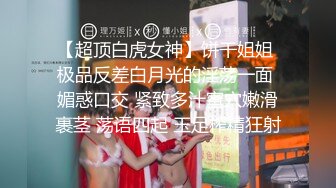 【超顶白虎女神】饼干姐姐 极品反差白月光的淫荡一面 媚惑口交 紧致多汁蜜穴嫩滑裹茎 荡语四起 玉足榨精狂射