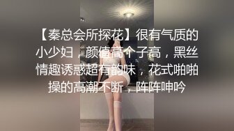 【秦总会所探花】很有气质的小少妇，颜值高个子高，黑丝情趣诱惑超有韵味，花式啪啪操的高潮不断，阵阵呻吟