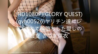 (HD1080P)(GLORY QUEST)(gvh00526)ヤリチン達にレ○プされて輪堕ちした愛しの彼女 さつき芽衣