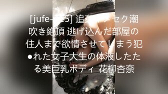 [jufe-415] 追姦キメセク潮吹き絶頂 逃げ込んだ部屋の住人まで欲情させてしまう犯●れた女子大生の体液したたる美巨乳ボディ 花柳杏奈