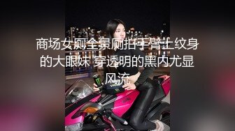 商场女厕全景厕拍手臂上纹身的大眼妹 穿透明的黑内尤显风流