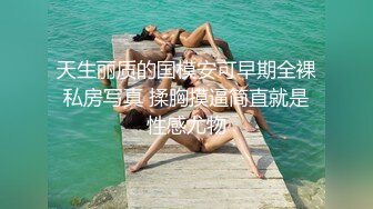 天生丽质的国模安可早期全裸私房写真 揉胸摸逼简直就是性感尤物