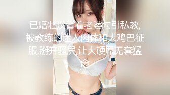 已婚壮汉背着老婆勾引私教,被教练的迷人肉体和大鸡巴征服,掰开骚屄,让大硬屌无套猛肏