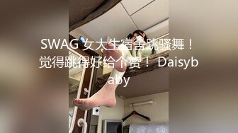 SWAG 女大生宿舍跳骚舞！觉得跳得好给个赞！ Daisybaby