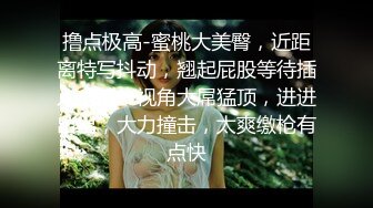 撸点极高-蜜桃大美臀，近距离特写抖动，翘起屁股等待插入，第一视角大屌猛顶，进进出出，大力撞击，太爽缴枪有点快