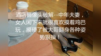 酒店摄像头破解--中年夫妻，女人闲下来就很喜欢摸着鸡巴玩，摸硬了被大哥翻身各种姿势狠操！