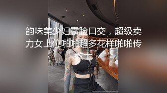 韵味美少妇露脸口交，超级卖力女上位啪啪超多花样啪啪传教士